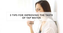Blog: 3 Tips for Improving the Taste of Tap Water