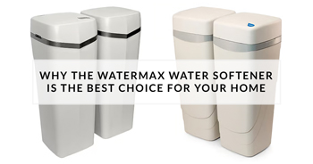 Blog: Why the WaterMax Water Softener is the Best Choice for Your Home
