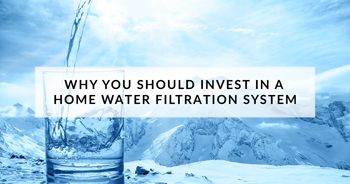 Blog: Why You Should Invest in a Home Water Filtration System